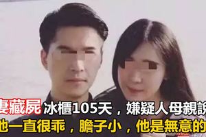 殺妻藏屍冰櫃105天，嫌疑人母親說：他一直很乖，膽子小，他是無意的