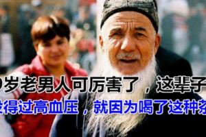 89歲老男人可厲害了，這輩子還沒得過高血壓，就因為喝了這種茶！