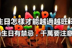 生日怎樣才能越過越旺？過生日有禁忌，千萬要注意！