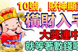 10號，財神顯靈，這幾個生肖橫財入宅，大獎連中，就等著數錢吧！