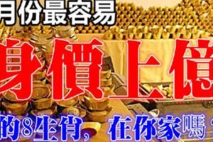 8月份，最容易身價上億的8生肖，在你家嗎？