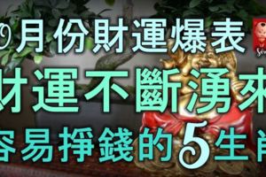 10月份財運爆表，財運不斷湧來，很容易就能掙到錢的5大生肖！