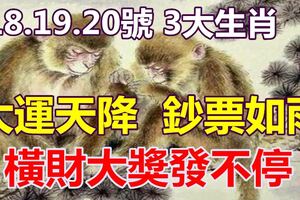 18.19.20號大運天降，橫財大獎發不停，鈔票如雨3大生肖