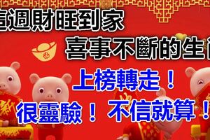 這週財旺到家，喜事不斷的生肖~上榜轉走！很靈驗！不信就算！