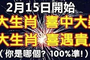 2月15日開始，三大生肖喜中大獎，三大生肖喜遇貴人，你是哪個