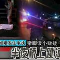 【妻姨:他和姐姐發生爭執】豬腳飯小販疑一時想不開半夜橋上跳河身亡