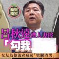 台獨呂秋遠遭人妻控「勾我」　女友為他兩度流產也痛罵「劈腿渣男」