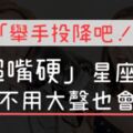 「舉手投降吧！」別想跟「這5個」星座吵架，因為他們超嘴硬，吵架不用大聲也會贏！