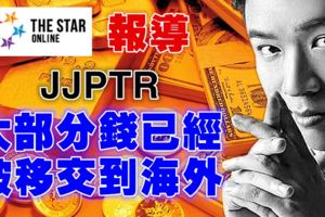 馬來西亞星報報導！JJPTR已經轉移大部分錢到海外！數量驚人！