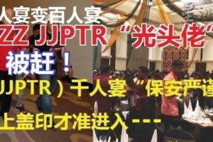 JJPTR千人宴保安嚴,會員手蓋印才准進!稱ZZJJPTR代表「光頭佬」和記者都被他們趕走了。