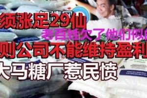 隨便一句「東南亞最便宜」，必須漲足29仙，否則公司不能維持盈利!大馬糖廠惹民憤!