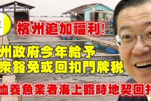 【檳州人太有福氣了】續今年給予民眾豁免或回扣門牌稅,再最加福利體恤海上養魚業者的困境！