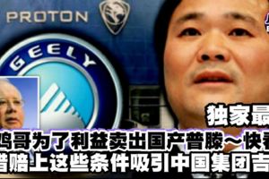 獨家爆料【雞哥為了利益賣出國產普滕】快看...不惜倍上這條件吸引中國吉利！可惡～