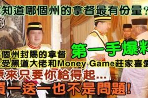 快看！你知道大馬哪個州封賜的拿督勳銜最有份量？哪個州的拿督封銜是MoneyGame莊家和黑社會大佬的最愛？