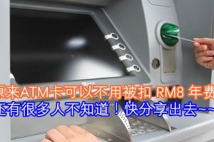 原來ATM卡可以不用被扣RM8年費！還有很多人不知道！快分享出去~~~