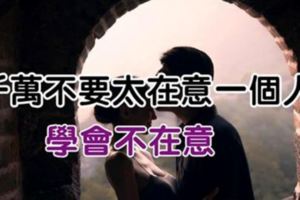 【千萬不要太在乎一個人】學會不在意（寫得真好）