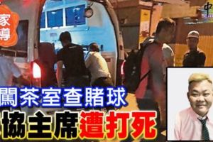 警闖茶室查賭球家協主席遭打死