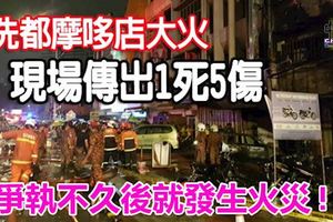 這邊廂起爭執，不久後就發生火災!冼都摩哆店大火現場傳出1死5傷