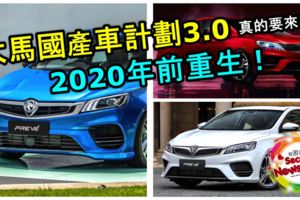 最新消息！真的要來了！大馬國產車計劃3.0預計2020年前重生！