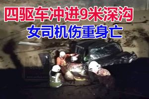 四驅車沖進施工路段9米深溝,女司機傷重身亡!