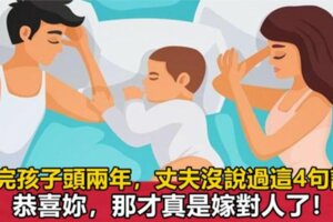 生完孩子頭兩年，丈夫沒說過這4句話，恭喜你，那才真是嫁對人了！