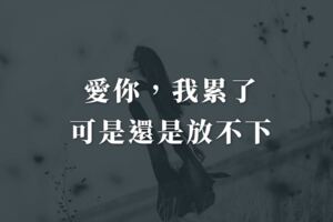 愛你，我累了，可是還是做不到放下