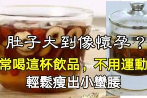 肚子大到像懷孕？常喝這杯飲品，不用運動，輕鬆瘦出小蠻腰