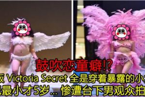 【鼓吹戀童癖!?】中國版VictoriaSecret全是穿著暴露的小女孩！年紀最小才5歲…慘遭台下男觀眾拍XX！