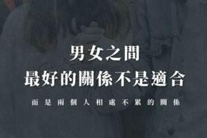 男女之間，最好的關係不是適合，而是兩個人相處不累的關係