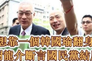 想靠一個韓國瑜翻身 謝龍介斷言國民黨結局