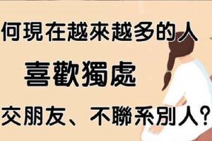 為何現在越來越多的人喜歡獨處，不交朋友、不聯繫別人？