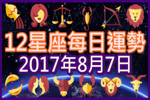 【每日運勢】12星座之每日運勢2017年8月7日 