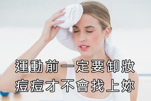 運動前一定要卸妝，痘痘才不會找上妳！看完這篇文章，流汗中我的馬上去卸妝了...