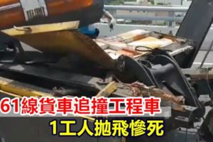 【視頻】台61線貨車追撞工程車1工人拋飛慘死