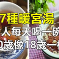 7種暖宮湯，女人每天喝一碗，40歲像18歲一樣！ 
