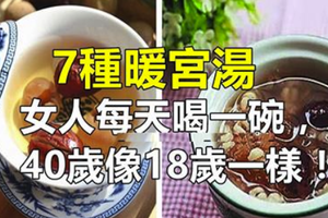 7種暖宮湯，女人每天喝一碗，40歲像18歲一樣！ 