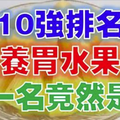 現代很多人患上胃病，養胃水果10強排行榜，第一名居然是...想不到啊！！ 