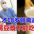 才18歲就離逝了...切記喝豆漿不能吃這些! 尤其是上班族！ 