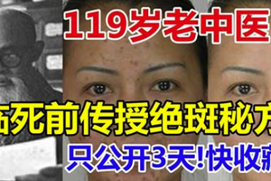 119歲老中醫臨死前傳授絕斑秘方!只公開3天!快收藏! 