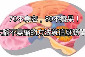 70不衰老，80不痴獃，大腦不萎縮，方法就是這麼簡單！今天才知道！ 