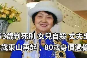 她53歲判死刑、女兒自殺、丈夫出軌，73歲東山再起，80歲身價過億！