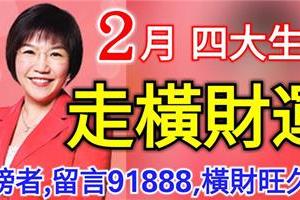 2月最容易 走橫財運 的四大生肖 ，上榜者， 留言91888，橫財旺久久