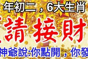 今日年初二， 6大生肖【請接財】財神爺說：你點開，你發財