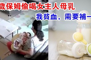 58歲保姆偷喝女主人母乳：我貧血，需要補一補……網友炸翻天了！