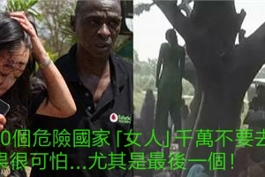 這10個危險國家「女人」千萬不要去！後果很可怕...尤其是最後一個！