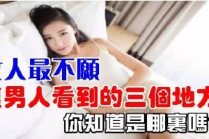 女人最不願讓男人看到的三個地方，你知道是哪裡嗎？