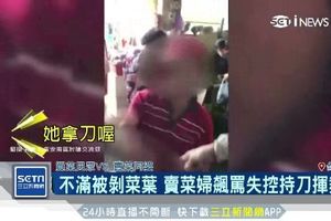 不滿被剝菜葉 阿婆飆罵失控持刀揮舞