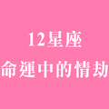 很多事情不須原因，是命中註定！了解十二星座的「一生情劫」！