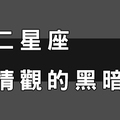 十二星座「愛情觀」的「黑暗面」！不說你都不知道有這麼恐怖！