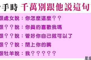 分手時，別輕易對他這麼說！十二星座分手時，聽到這句話真的會崩潰！